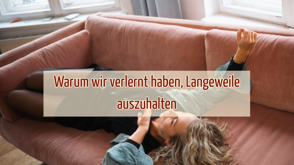 Warum wir verlernt haben Langeweile auszuhalten