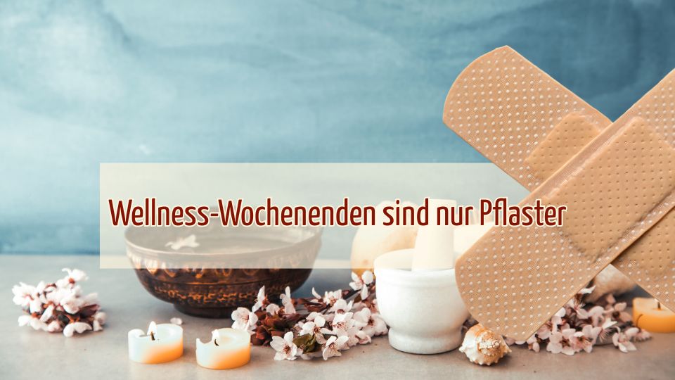 Wellnesswochenenden sind nur Pflaster